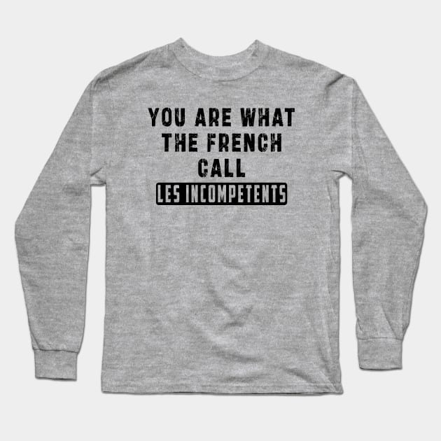 You are what the French call Les incompetents: Newest design for 2024 Long Sleeve T-Shirt by Ksarter